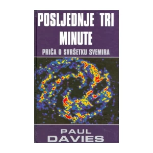 PAUL DAVIES : POSLJEDNJE TRI MINUTE : PRIČA O SVRŠETKU SVEMIRA