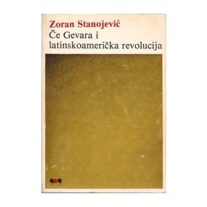 ZORAN STANOJEVIĆ :  ČE GEVARA I LATINSKOAMERIČKA REVOLUCIJA