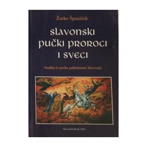 ŽARKO ŠPANIČEK : SLAVONSKI PUČKI PROROCI I SVECI