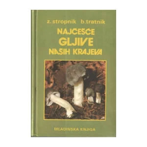 ZLATA STROPNIK : BOGDAN TRATNIK : NAJČEŠĆE GLJIVE NAŠIH KRAJEVA