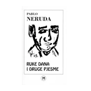 PABLO NERUDA: RUKE DANA I DRUGE PJESME