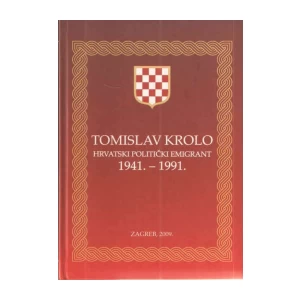TOMISLAV KROLO HRVATSKI POLITIČKI EMIGRANT 1941.-1991.