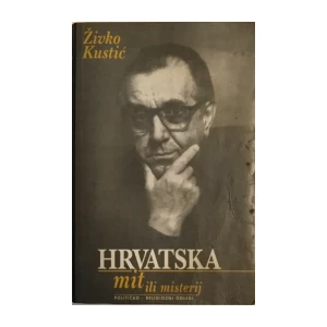 ŽIVKO KUSTIĆ : HRVATSKA MIT ILI MISTERIJ (POLITIČKO - RELIGIOZNI OGLEDI)
