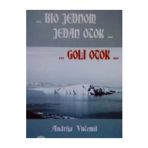 ANDRIJA VUČEMIL : BIO JEDNOM JEDAN OTOK GOLI OTOK