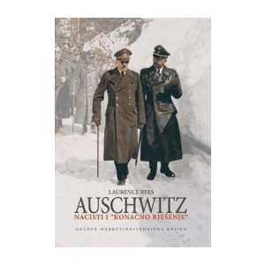 LAURENCE REES : AUSCHWITZ NACISTI I KONAČNO RJEŠENJE