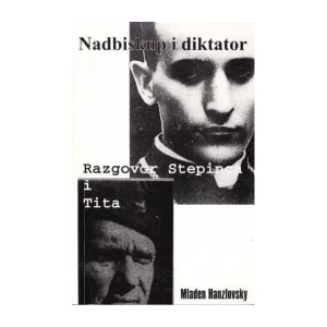 MLADEN HANZLOVSKY : NADBISKUP I DIKTATOR : RAZGOVOR STEPINCA I TITA