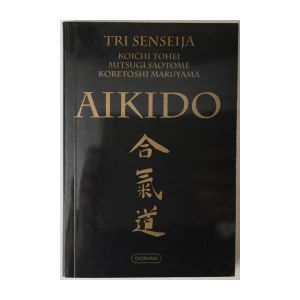 KOICHI TOHEI, MITSUGI SAOTOME, KORETOSHI MARUYAMA: AIKIDO