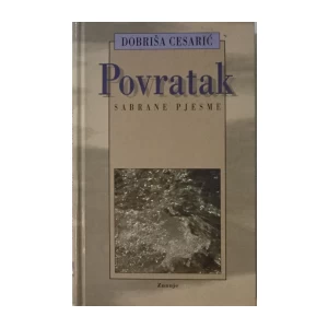 DOBRIŠA CESARIĆ : POVRATAK (SABRANE PJESME)