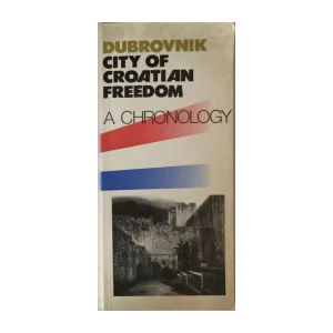 DUBROVNIK CITY OF CROATIAN FREEDOM - A CHRONOLOGY