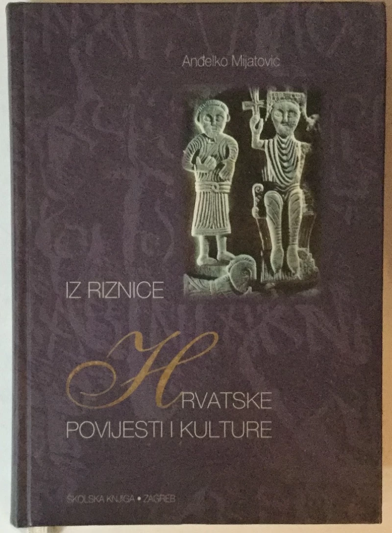 ANĐELKO MIJATOVIĆ: IZ RIZNICE HRVATSKE POVIJESTI I KULTURE
