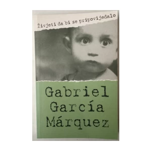GABRIEL GARCIA MARQUEZ: ŽIVJETI DA BI SE PRIPOVIJEDALO