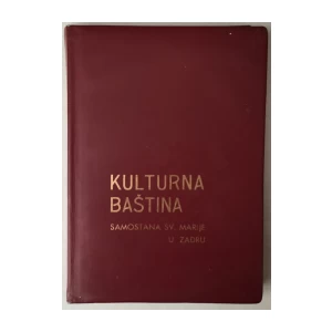 GRUPA AUTORA: KULTURNA BAŠTINA SAMOSTANA SVETE MARIJE U ZADRU (UREDNICI GRGA NOVAK I VJEKOSLAV MAŠTROVIĆ)