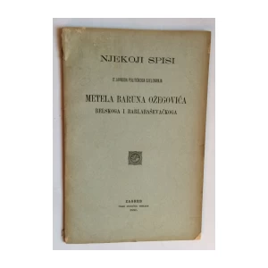 NEKOJI SPISI IZ JAVNOGA POLITIČKOGA DJELOVANJA METELA BARUNA OŽEGOVIĆA BELSKOGA I BARLABAŠEVAČKOGA, ZAGREB, 1887