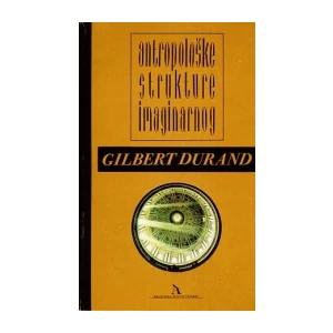 GILBERT DURAND : ANTROPOLOŠKE STRUKTURE IMAGINARNOG