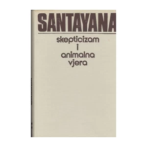 SANTAYANA : SKEPTICIZAM I ANIMALNA VJERA