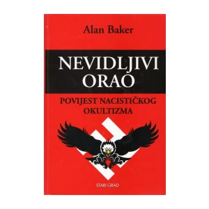 ALAN BAKER : NEVIDLJIVI ORAO : POVIJEST NACISTIČKOG OKULTIZMA