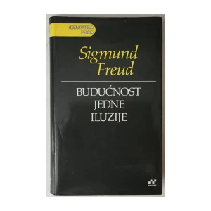 SIGMUND FREUD: BUDUĆNOST JEDNE ILUZIJE I DRUGI SPISI