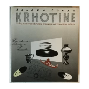 ŽELJKA ČORAK: KRHOTINE, PRILOG POZNAVANJU HRVATSKE PROVINCIJE U DEVETNAESTOM STOLJEĆU