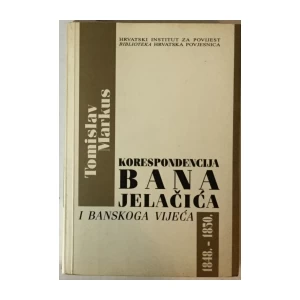 TOMISLAV MARKUS: KORESPONDENCIJA BANA JELAČIĆA I BANSKOG VIJEĆA 1848.-1850.
