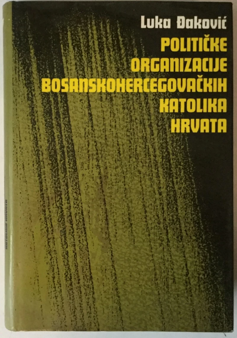 LUKA ĐAKOVIĆ: POLITIČKE ORGANIZACIJE BOSANSKOHERCEGOVAČKIH KATOLIKA HRVATA