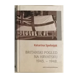 KATARINA SPEHNJAK : BRITANSKI POGLED NA HRVATSKU 1945.-1948.
