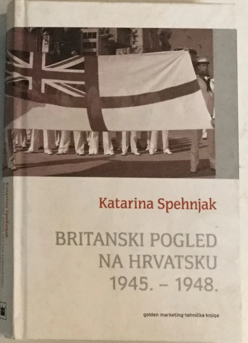 KATARINA SPEHNJAK : BRITANSKI POGLED NA HRVATSKU 1945.-1948.