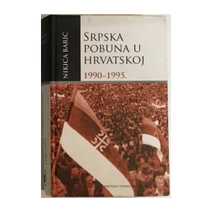 NIKICA BARIĆ : SRPSKA POBUNA U HRVATSKOJ 1990.-1995.
