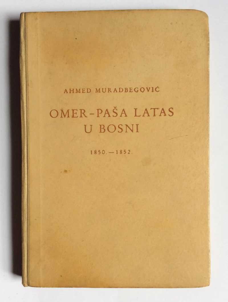 AHMED MURADBEGOVIĆ, OMER PAŠA LATAS U BOSNI 1850-1852. ZAGREB, 1944