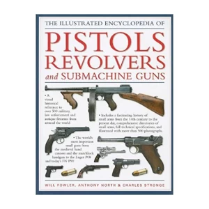 Will Fowler: Anthony North: Charles Stronge: The illustrated encyclopedia of pistols revolvers and submachine guns