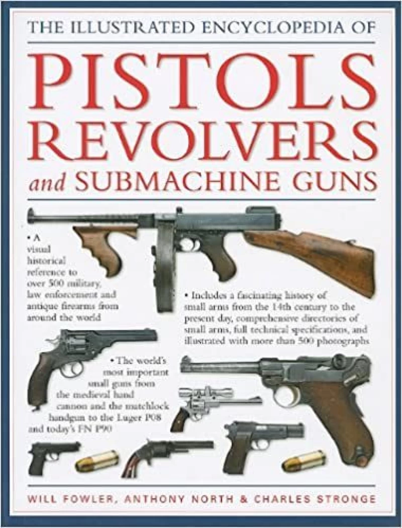 Will Fowler: Anthony North: Charles Stronge: The illustrated encyclopedia of pistols revolvers and submachine guns