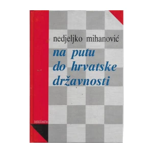 Nedjeljko Mihanović: Na putu do hrvatske državnosti