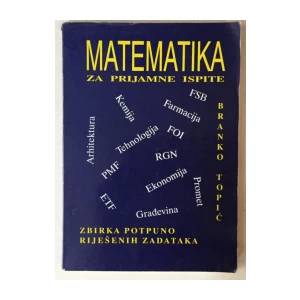 Branko Topić: Matematika za prijemne ispite, Zbirka potpuno riješenih zadataka