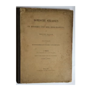 PHILIPP BALLIF, RÖMISCHE STRASSEN IN BOSNIEN UND DER HERCEGOVINIA, 1893. 