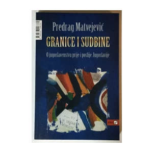 Predrag Matvejević: Granice i sudbine, O jugoslavenstvu prije i poslije Jugoslavije