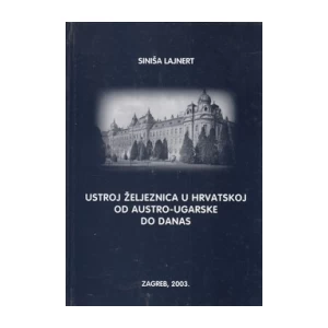 Siniša Lajnert: Ustroj željeznica u Hrvatskoj od Austro-Ugarske do danas