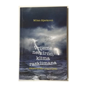 Milan Sijerković: Vrijeme nemirno, klima rasklimana, Meteorološke pripovijesti