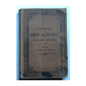 STJEPAN SENC, PRIMJERI IZ RIMSKE KNJIŽEVNOSTI U HRVATSKOM PRIJEVODU, ZAGREB, 1894.