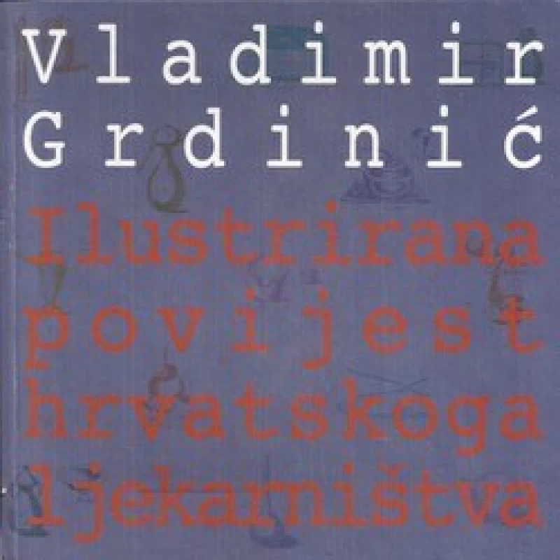 Vladimir Grdinić: Ilustrirana povijest hrvatskoga ljekarništva