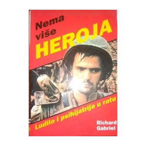 Richard Gabriel: Nema više heroja: Ludilo i psihologija u ratu