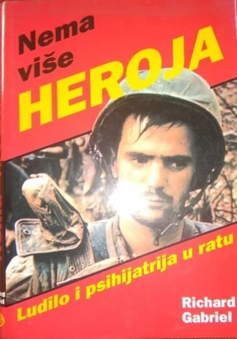 Richard Gabriel: Nema više heroja: Ludilo i psihologija u ratu