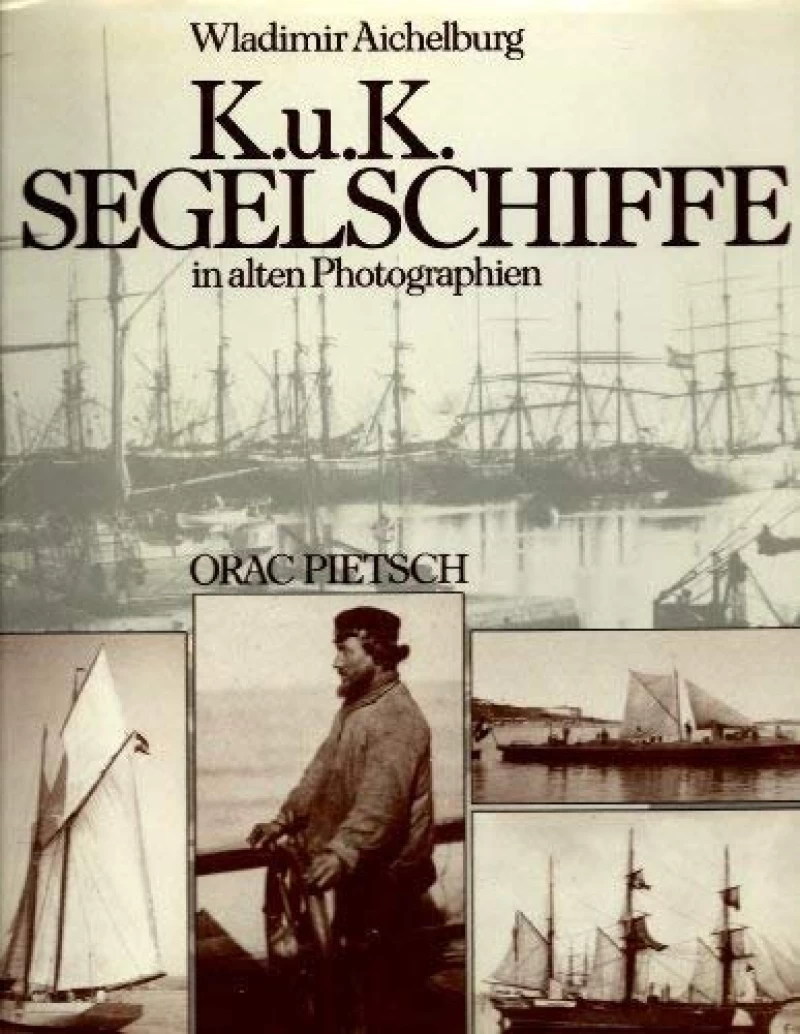 Wladimir Aichelburg: K.u.K. segelschiffe in alten photographien