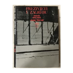 Josip Horvat: Preživjeti u Zagrebu - Dnevnik 1943.-1945.