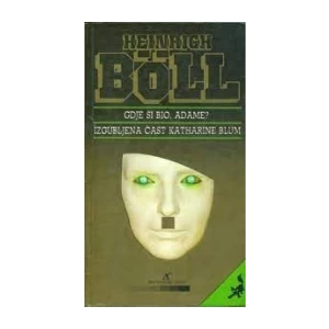 Böll Heinrich: Gdje si bio Adame? / Izgubljena čast Katharine Blum