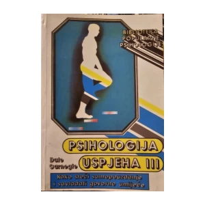 Dale Carnegie: Psihologija uspjeha III – Kako steći samopouzdanje i savladati govorno umijeće