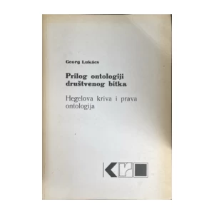 Georg Lukacs: Prilog ontologiji društvenog bitka - Hegelova kriva i prava ontologija