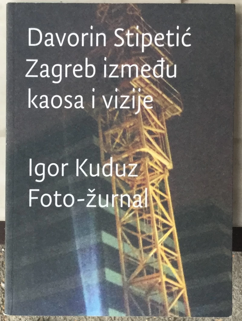 Stipetić Davorin: Zagreb između kaosa i vizije / Kuduz Igor: Foto - žurnal