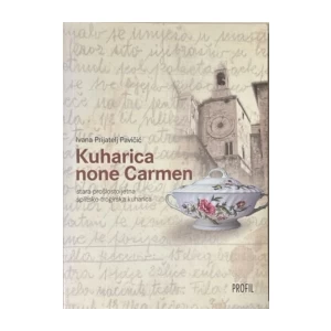 Ivana Prijatelj Pavičić: Kuharica none Carmen - Stara prošlostoljetna splitsko-trogirska kuharica