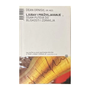 Dean Ornish: Ljubav i preživljavanje - Osam puteva do bliskosti i zdravlja