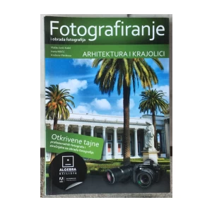 Jurić - Kokić Vlatko, Miličić Ivana, Pletikosa Krešimir: Fotografiranje i obrada fotografija - arhitektura i krajolici