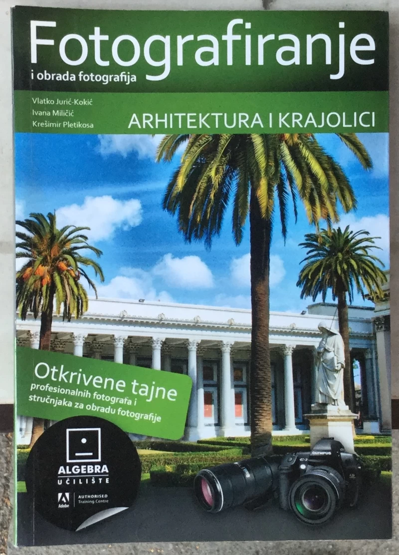 Jurić - Kokić Vlatko, Miličić Ivana, Pletikosa Krešimir: Fotografiranje i obrada fotografija - arhitektura i krajolici